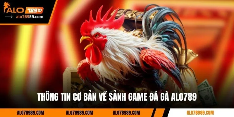 Thông tin cơ bản về sảnh game Đá gà Alo789