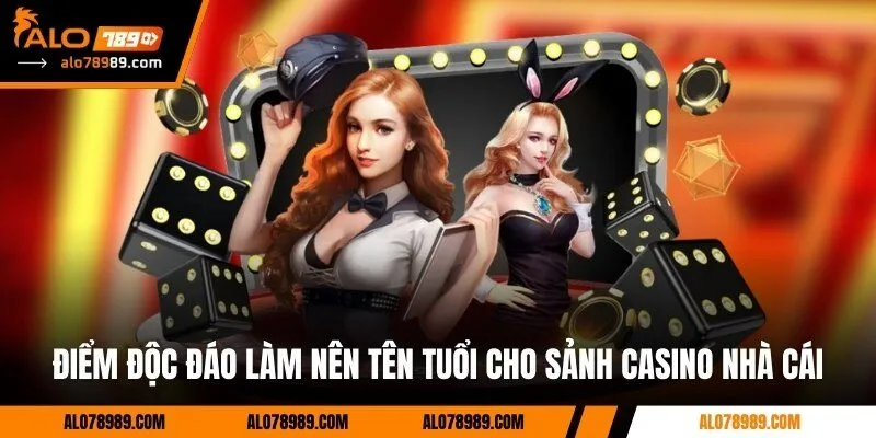Điểm độc đáo làm nên tên tuổi cho sảnh Casino nhà cái