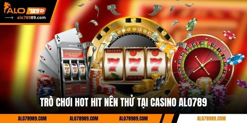 Trò chơi hot hit nên thử tại Casino Alo789