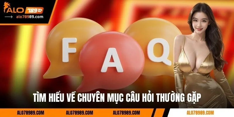 Khám phá về danh mục câu hỏi thường gặp