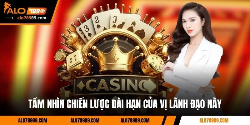 Tầm nhìn chiến lược dài hạn của vị lãnh đạo này