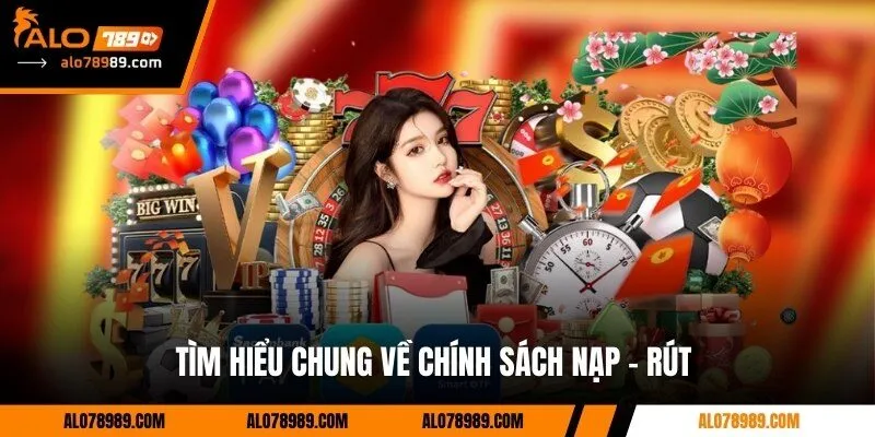 Tìm hiểu chung về chính sách nạp – rút 