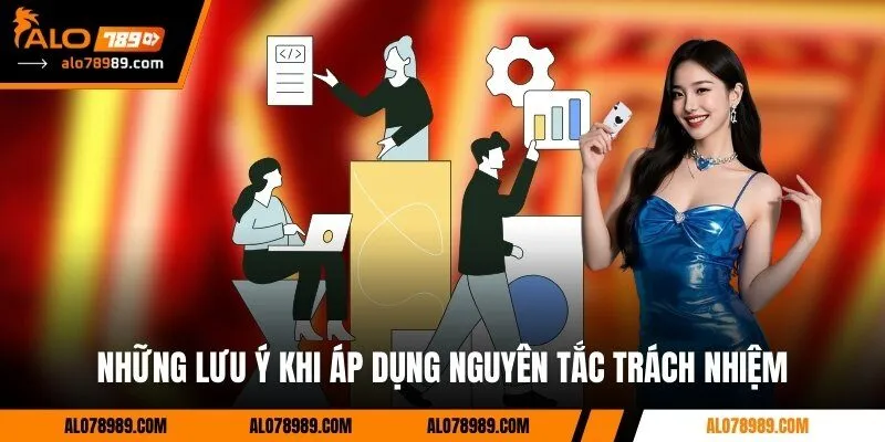 Những lưu ý khi áp dụng nguyên tắc trách nhiệm