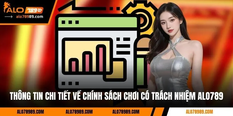 Thông tin chi tiết về chính sách chơi có trách nhiệm Alo789