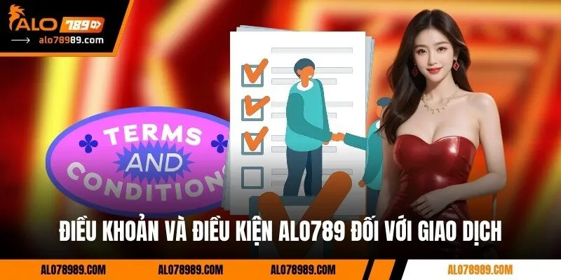 Điều khoản và điều kiện Alo789 đối với giao dịch