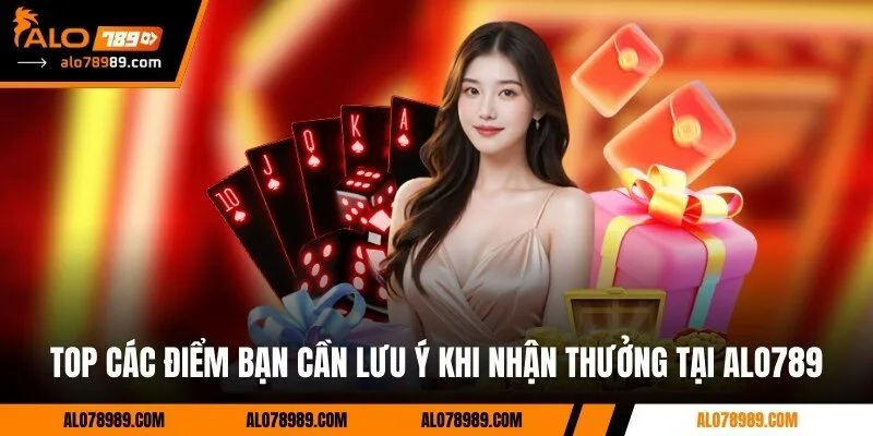 Top các điểm bạn cần lưu ý khi nhận thưởng tại Alo789