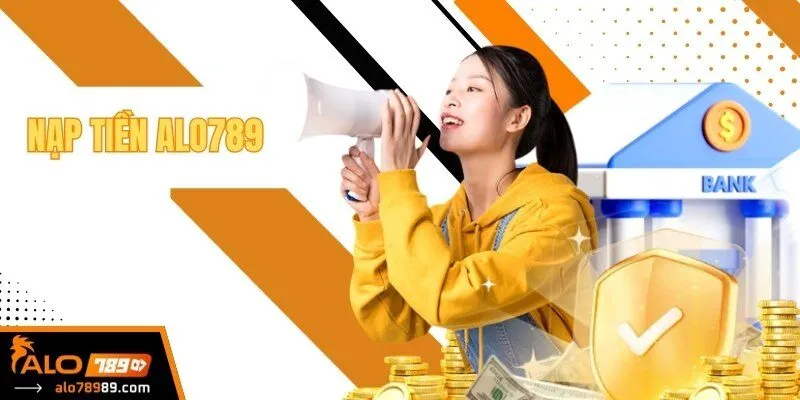 Nạp Tiền Alo789 – Giải Pháp Giao Dịch An Toàn Cho Hội Viên
