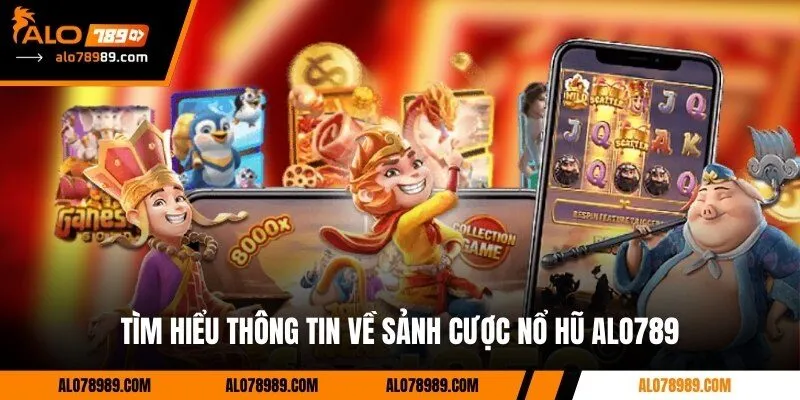 Tìm hiểu thông tin về sảnh cược nổ hũ Alo789