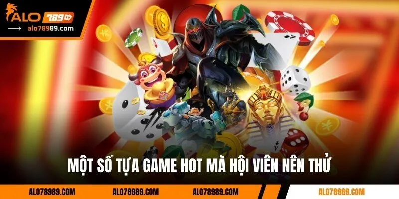 Một số tựa game hot mà hội viên nên thử