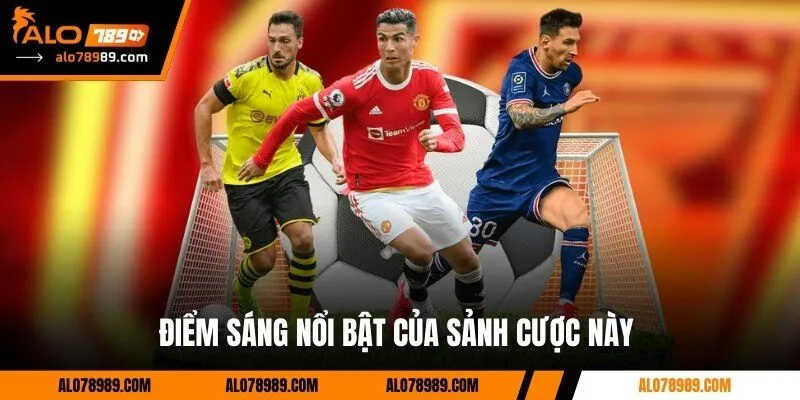 Điểm sáng nổi bật của sảnh cược này